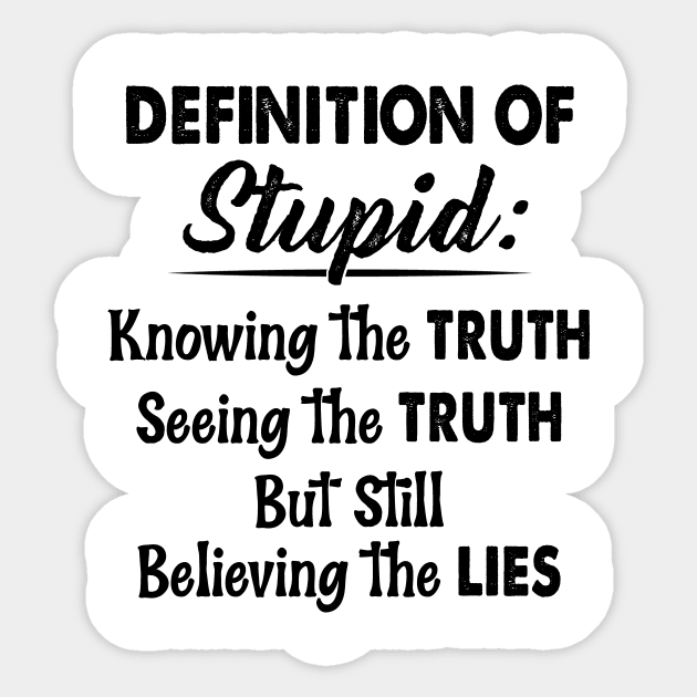 Definition Of Stupid Knowing The Truth Seeing The Truth But Still Believing The Lies Shirt Sticker by Krysta Clothing